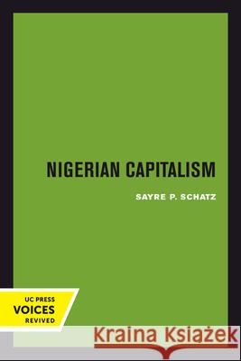 Nigerian Capitalism Sayre P. Schatz 9780520302976 University of California Press
