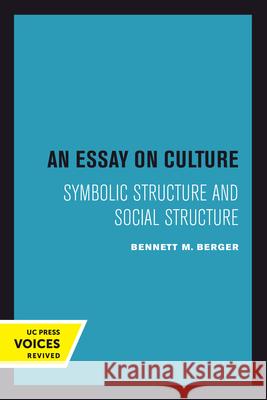 An Essay on Culture: Symbolic Structure and Social Structure Bennett M. Berger 9780520302990