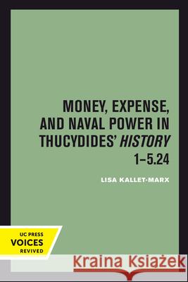 Money, Expense, and Naval Power in Thucydides' History 1-5.24 Lisa Kallet 9780520303058 University of California Press