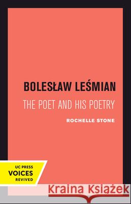 Boleslaw Lesmian: The Poet and His Poetry Rochelle Heller Stone 9780520303263 University of California Press