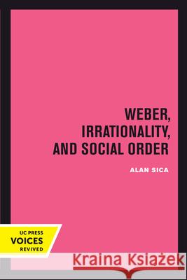 Weber, Irrationality, and Social Order Alan Sica 9780520303294 University of California Press