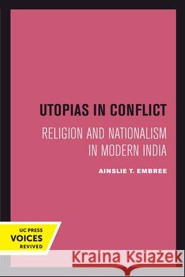 Utopias in Conflict: Religion and Nationalism in Modern Indiavolume 3 Embree, Ainslie T. 9780520303355