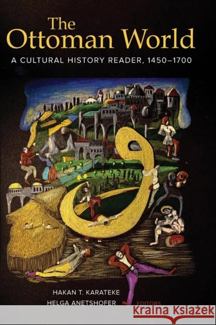 The Ottoman World: A Cultural History Reader, 1450-1700 Hakan T. Karateke Helga Anetshofer 9780520303430