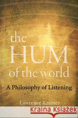 The Hum of the World: A Philosophy of Listening Lawrence Kramer 9780520303492 University of California Press