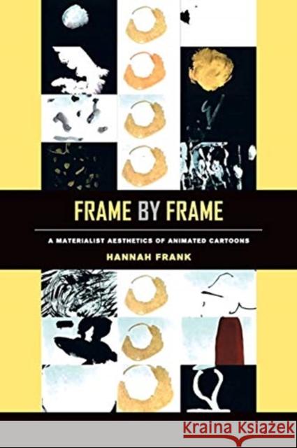 Frame by Frame: A Materialist Aesthetics of Animated Cartoons Hannah Frank Daniel Morgan Tom Gunning 9780520303621 