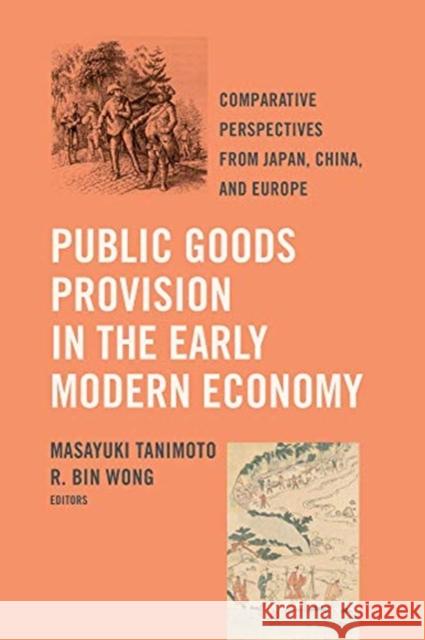 Public Goods Provision in the Early Modern Economy: Comparative Perspectives from Japan, China, and Europe Masayuki Tanimoto R. Bin Wong 9780520303652