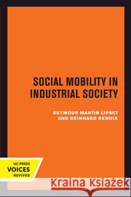 Social Mobility in Industrial Society Seymour Martin Lipset Reinhard Bendix 9780520303799 University of California Press