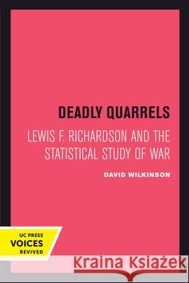 Deadly Quarrels: Lewis F. Richardson and the Statistical Study of War David Wilkinson 9780520303812