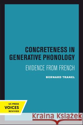 Concreteness in Generative Phonology: Evidence from French Bernard Tranel 9780520303980 University of California Press