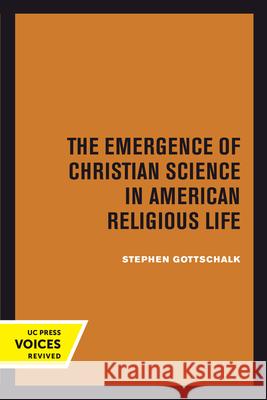 The Emergence of Christian Science in American Religious Life Stephen Gottschalk 9780520304055 University of California Press