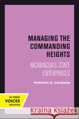 Managing the Commanding Heights: Nicaragua's State Enterprises Forrest D. Colburn 9780520304079 University of California Press