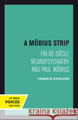 A Mobius Strip: Fin-De-Siecle Neuropsychiatry and Paul Mobius Francis Schiller 9780520304192 University of California Press