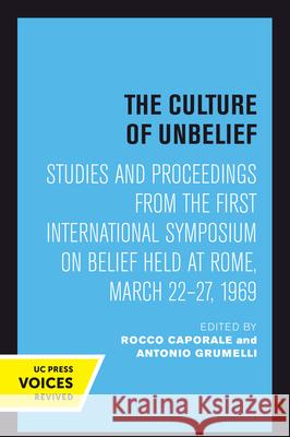 The Culture of Unbelief: Studies and Proceedings from the First International Symposium on Belief Held at Rome, March 22-27, 1969 Rocco Caporale Antonio Grumelli 9780520304260 University of California Press