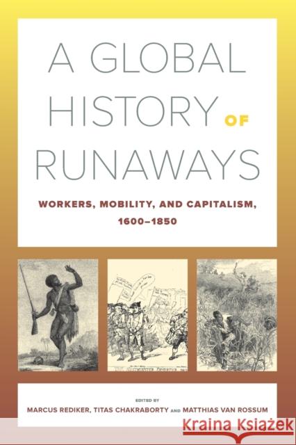 A Global History of Runaways: Workers, Mobility, and Capitalism, 1600-1850volume 28 Rediker, Marcus 9780520304369 University of California Press