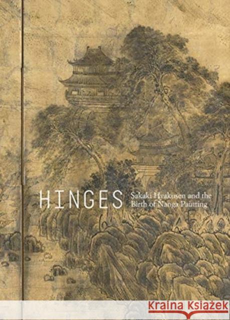 Hinges: Sakaki Hyakusen and the Birth of Nanga Painting White, Julia M. 9780520304475 University of California Press