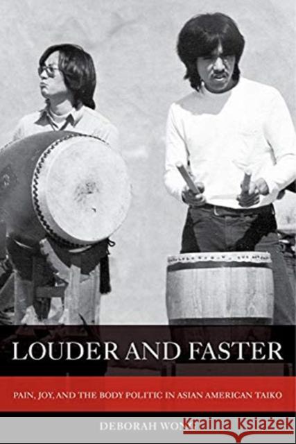 Louder and Faster: Pain, Joy, and the Body Politic in Asian American Taikovolume 55 Wong, Deborah 9780520304529 University of California Press