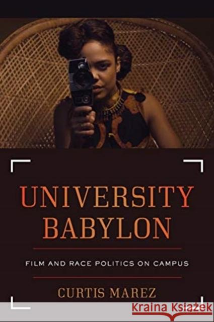 University Babylon: Film and Race Politics on Campus Curtis Marez 9780520304581