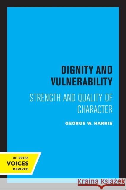 Dignity and Vulnerability: Strength and Quality of Character George W. Harris 9780520304659