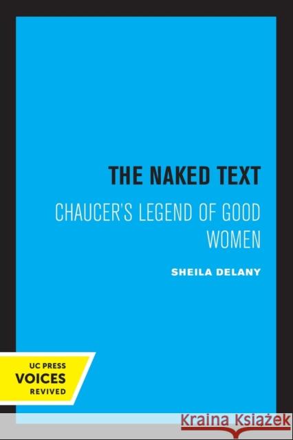 The Naked Text: Chaucer's Legend of Good Women Sheila Delany 9780520304703