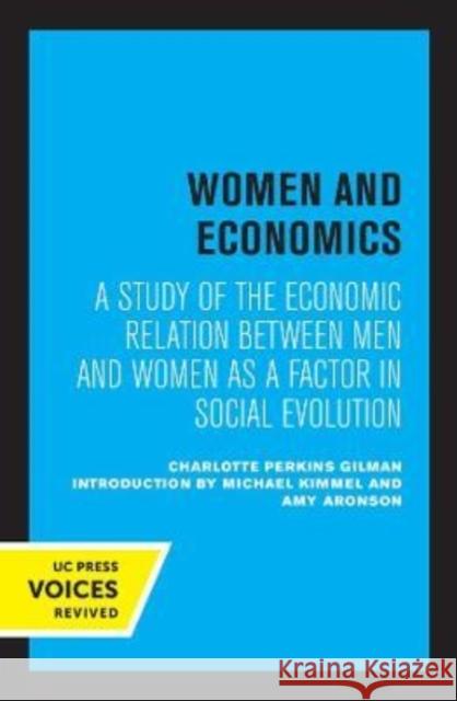 Women and Economics: A Study of the Economic Relation Between Men and Women as a Factor in Social Evolution Gilman, Charlotte Perkins 9780520305007 University of California Press