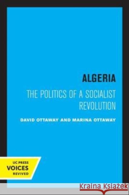 Algeria: The Politics of a Socialist Revolution Ottaway, David 9780520305656