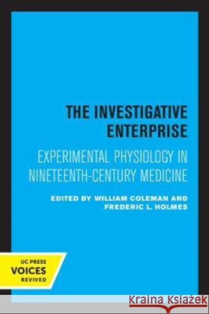 The Investigative Enterprise: Experimental Physiology in Nineteenth-Century Medicine Coleman, William 9780520305724