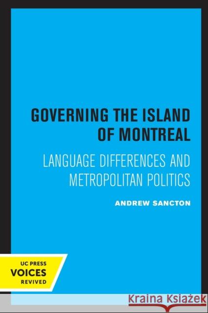 Governing the Island of Montreal: Language Differences and Metropolitan Politics Andrew Sancton 9780520305779 University of California Press