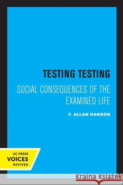 Testing Testing: Social Consequences of the Examined Life F. Allan Hanson 9780520305861