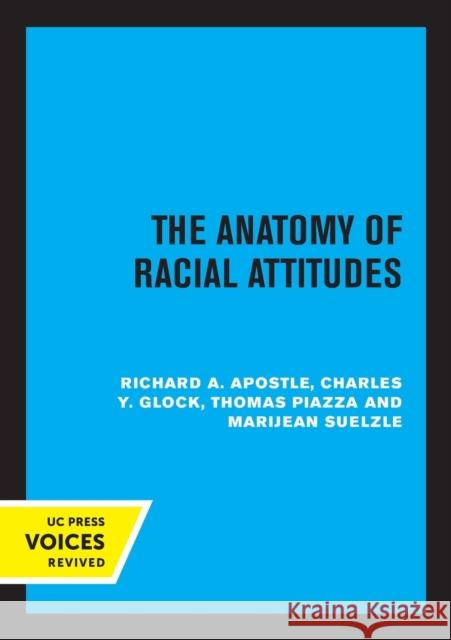 The Anatomy of Racial Attitudes Richard A. Apostle Charles Y. Glock Thomas Piazza 9780520305892