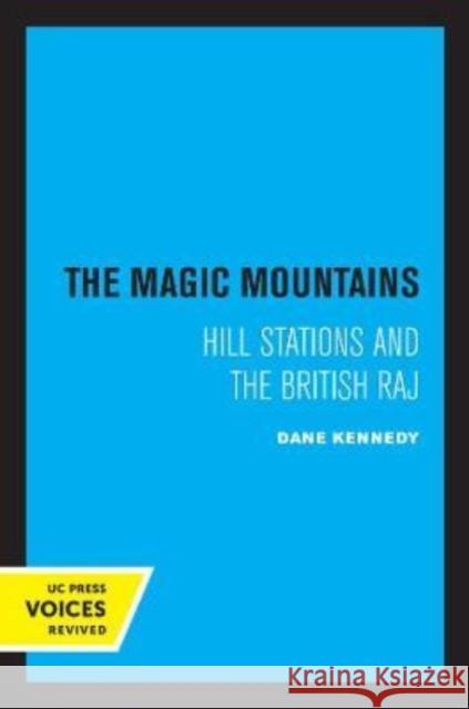 The Magic Mountains: Hill Stations and the British Raj Kennedy, Dane 9780520306011 University of California Press