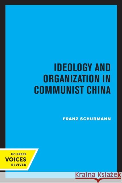 Ideology and Organization in Communist China: Volume 3 Schurmann, Franz 9780520306097