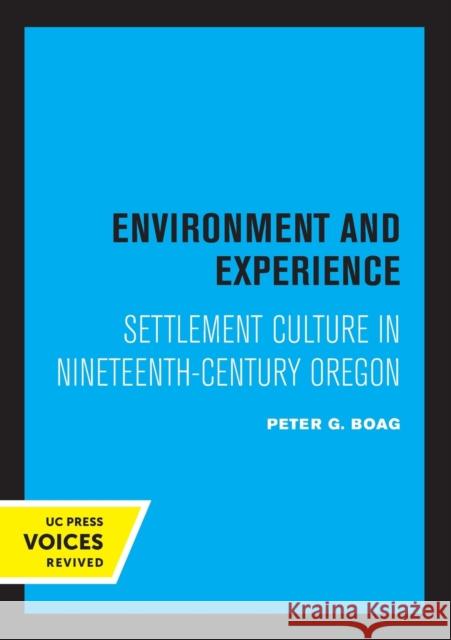 Environment and Experience: Settlement Culture in Nineteenth-Century Oregon Boag, Peter 9780520306165