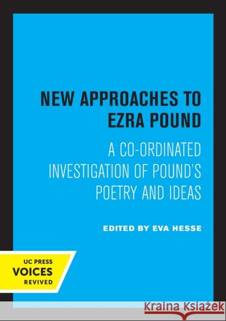 New Approaches to Ezra Pound: A Co-Ordinated Investigation of Pound's Poetry and Ideas Eva Hesse 9780520306417 University of California Press