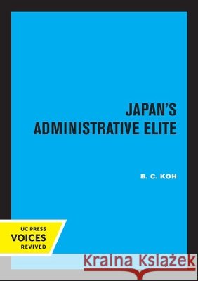 Japan's Administrative Elite B. C. Koh 9780520306431 University of California Press