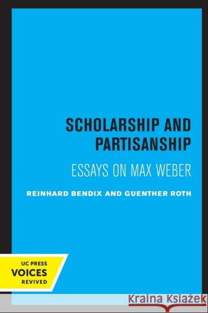 Scholarship and Partisanship: Essays on Max Weber Reinhard Bendix Guenther Roth 9780520306806 University of California Press