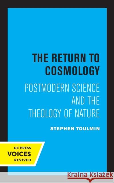 The Return to Cosmology: Postmodern Science and the Theology of Nature Toulmin, Stephen 9780520306820 University of California Press