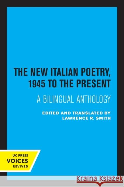 The New Italian Poetry, 1945 to the Present: A Bilingual Anthology Smith, Lawrence R. 9780520306943 University of California Press