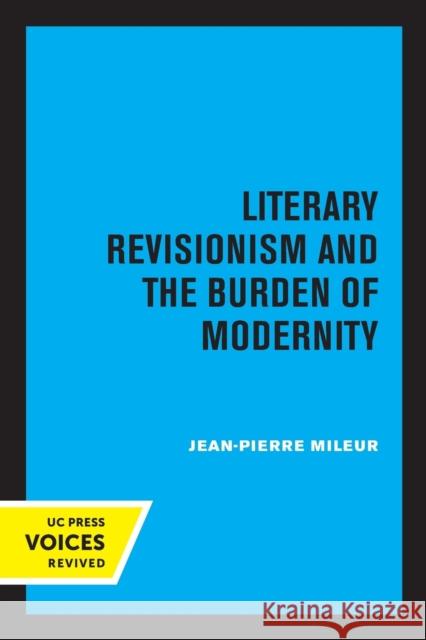 Literary Revisionism and the Burden of Modernity Jean-Pierre Mileur 9780520306967