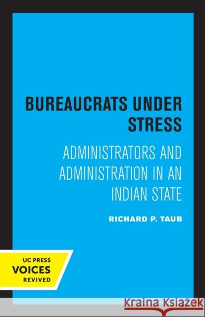 Bureaucrats Under Stress: Administrators and Administration in an Indian State Taub, Richard P. 9780520307254