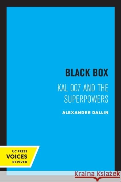 Black Box: Kal 007 and the Superpowers Dallin, Alexander 9780520307377 University of California Press