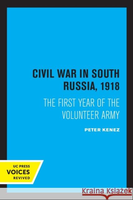 Civil War in South Russia, 1918: The First Year of the Volunteer Army Kenez, Peter 9780520307469