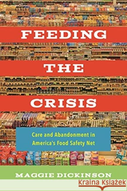 Feeding the Crisis: Care and Abandonment in America's Food Safety Netvolume 71 Dickinson, Maggie 9780520307674 University of California Press