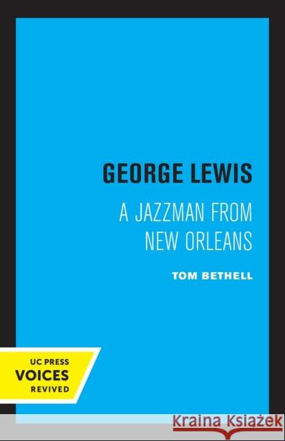 George Lewis: A Jazzman from New Orleans Bethell, Tom 9780520307827
