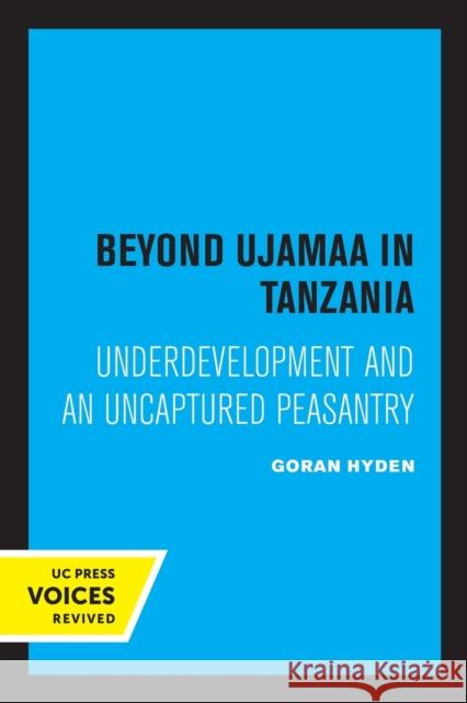 Beyond Ujamaa in Tanzania: Underdevelopment and an Uncaptured Peasantry Goran Hyden 9780520308046 University of California Press