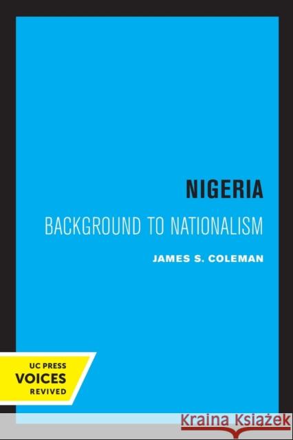 Nigeria: Background to Nationalism James S. Coleman 9780520308183 University of California Press