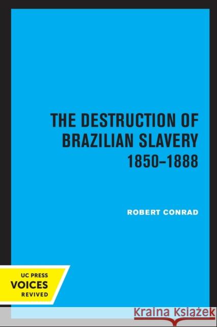 The Destruction of Brazilian Slavery 1850 - 1888 Robert Conrad 9780520308190 University of California Press