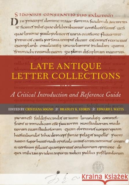 Late Antique Letter Collections: A Critical Introduction and Reference Guide Cristiana Sogno Bradley K. Storin Edward J. Watts 9780520308411