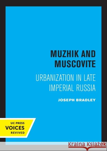 Muzhik and Muscovite: Urbanization in Late Imperial Russia Joseph Bradley 9780520308466