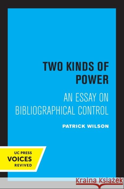 Two Kinds of Power: An Essay on Bibliographical Control Patrick Wilson 9780520308534