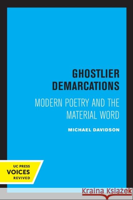 Ghostlier Demarcations: Modern Poetry and the Material Word Michael Davidson 9780520308688
